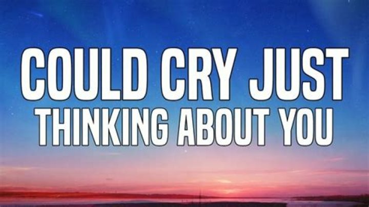 Could Cry Just Thinkin About You 
